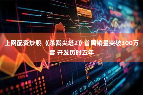 上网配资炒股 《杀戮尖塔2》首周销量突破300万套 开发历时五年